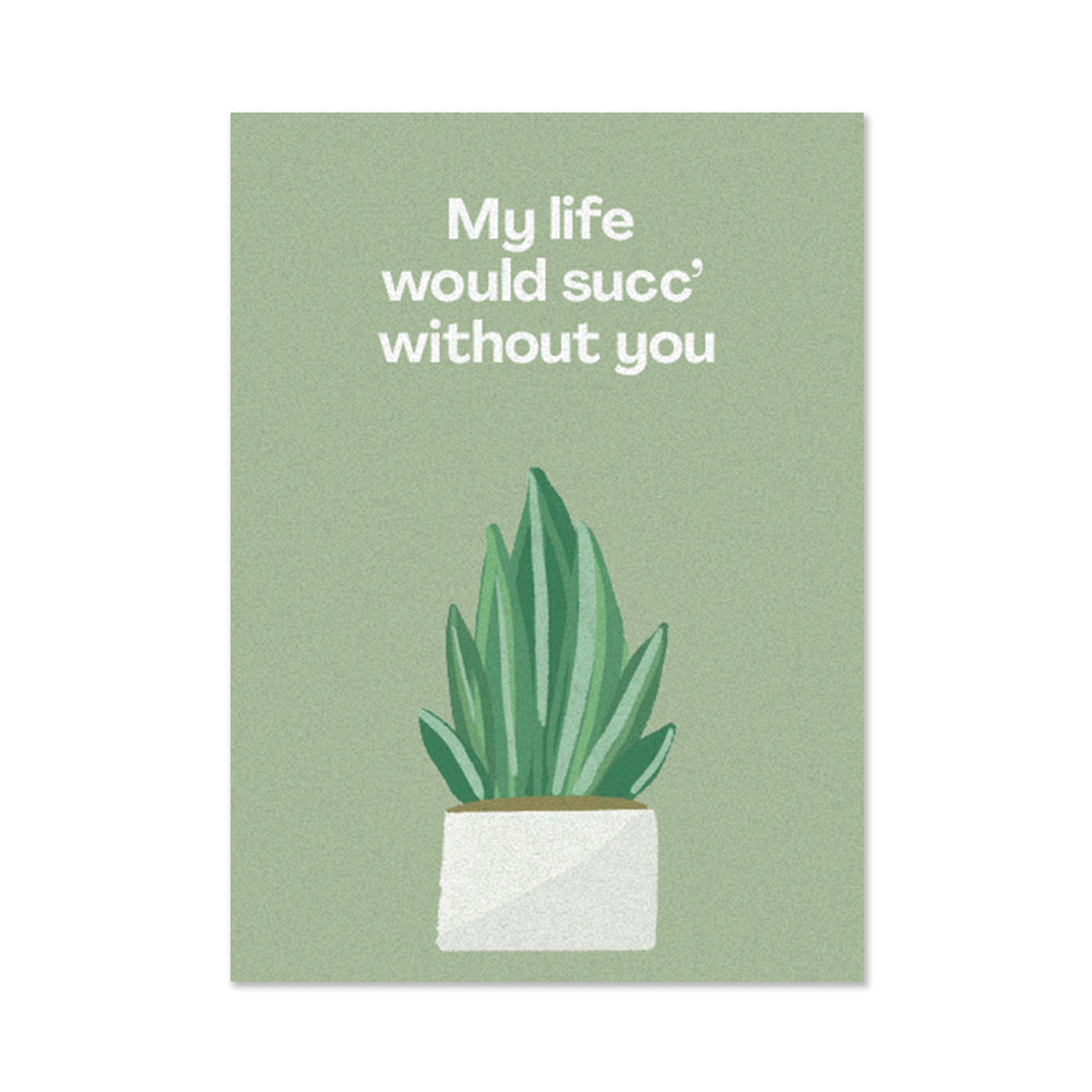 4.5" x 6.25" green greeting card with succulent illustration and my life would succ' without you text